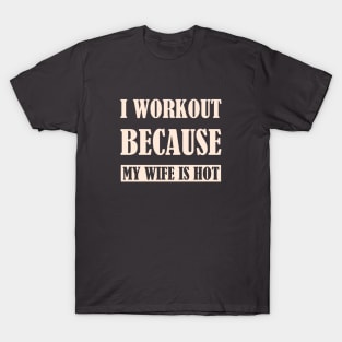 I workout because my wife is hot - SG T-Shirt